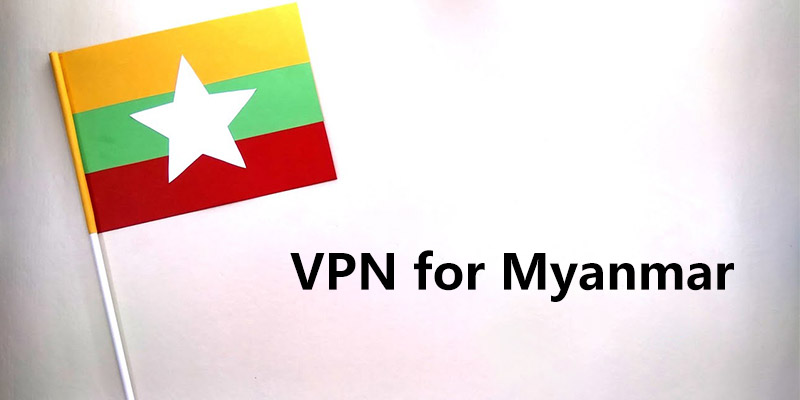 Best Myanmar VPN to Unblock Websites Fast and Privately