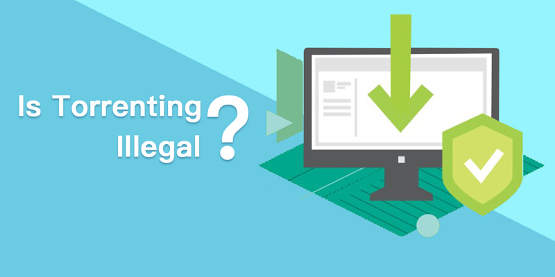 Is Torrenting Illegal? How to Torrent Safely? 5 Tips to Remember